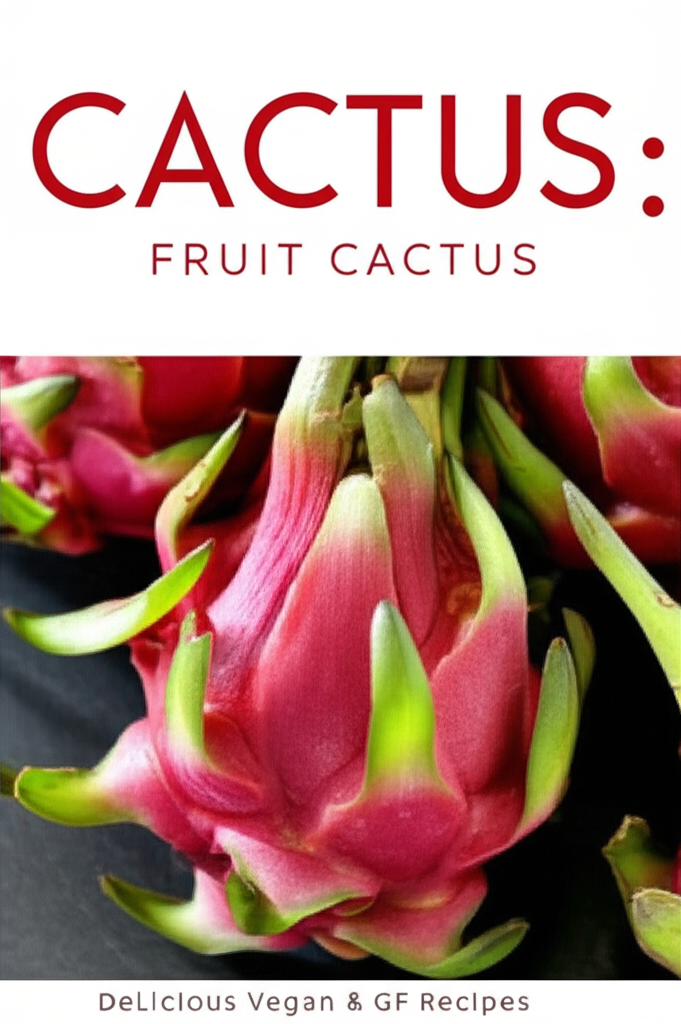 Dragon Fruit Cactus: Delicious Vegan & GF Recipes